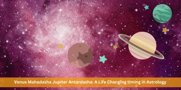 Venus Mahadasha Jupiter Antardasha: A Life Changing timing in Astrology